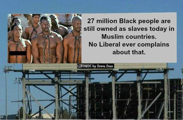 PhxKen's tweet image. 27 MILLION BLACK PEOPLE ARE STILL OWNED AS SLAVES TODAY IN MUSLIM COUNTRIES. NO LIBERAL COMPLAINS    #ThankYouObama