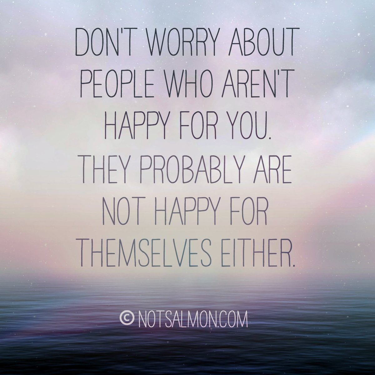Notsalmon's tweet image. Dont worry about people who arent happy for you. They probably aren't happy for themselves either. #notsalmon #quote