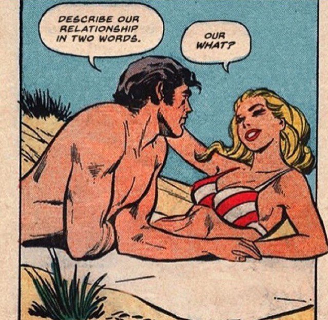 - Describe our relationship in two words. 
- Our what?