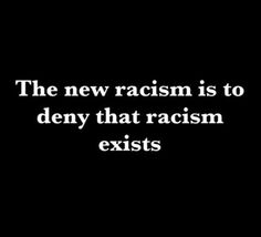 SanjeevanSS's tweet photo. The new racism is to deny that #racism exists. https://t.co/B67GWOpw78