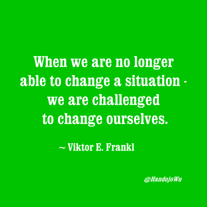HandojoWu's tweet photo. When we are no longer able to change a situation - we are challenged to change ourselves. #ViktorE.Frankl
#IQRTG https://t.co/cUG0I5AiYD