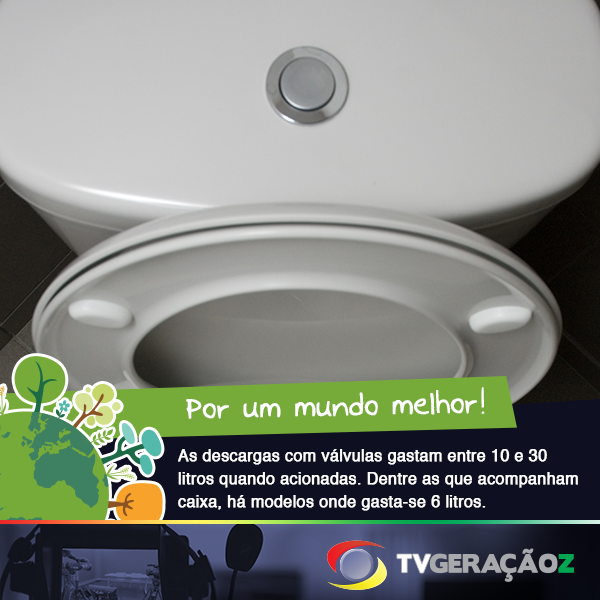 Prefira as descargas com caixa que gastam menos água do que as com válvula, que gastam até 30 litros.

#TVGZ