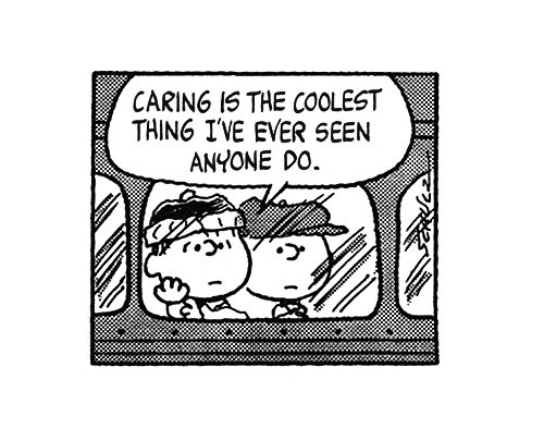 Caring is the coolest thing I've ever seen anyone do -