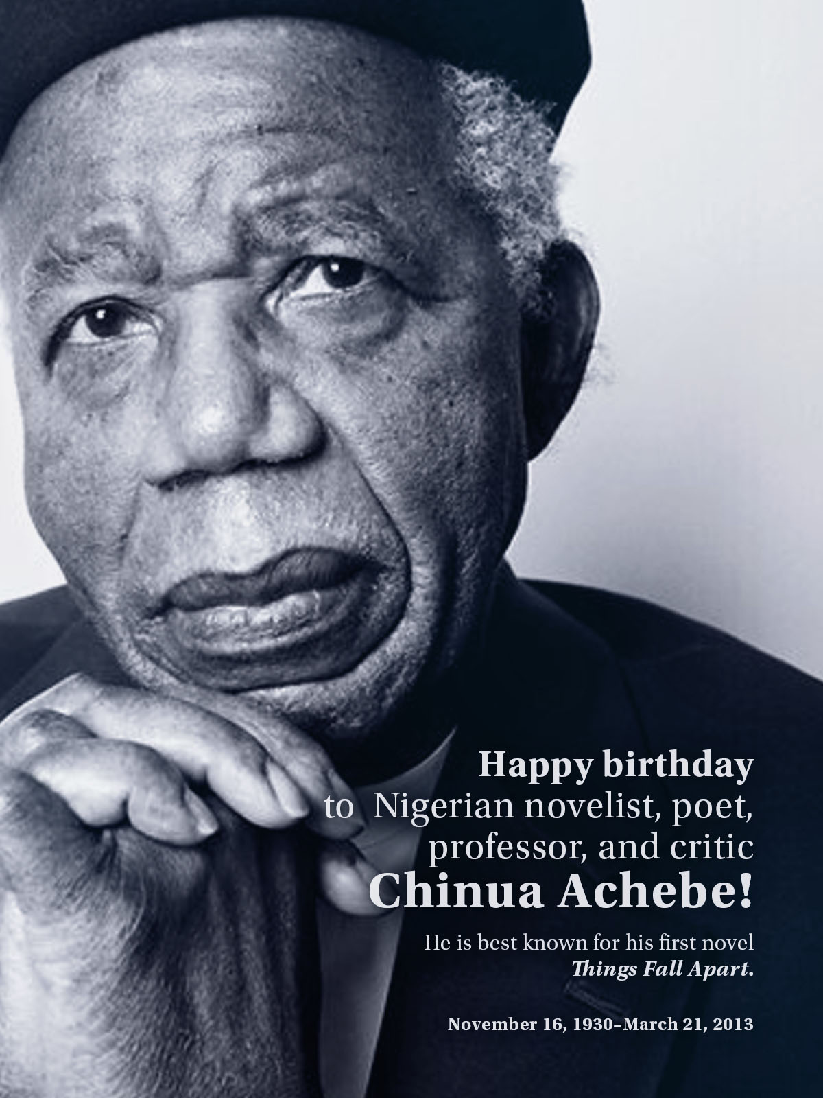 Happy birthday to Chinua Achebe, the Nigerian novelist famous for \Things Fall Apart.\ 