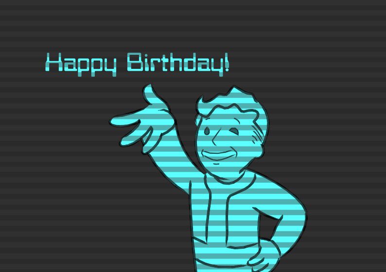  Happy birthday dude!! May I wish many caps to you in the future wasteland 