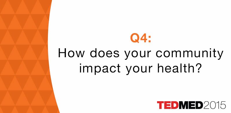 TEDMED's tweet image. How does your community impact your health? Share your answer to #4 of 10Qs to inspire a #cultureofhealth #TEDMED