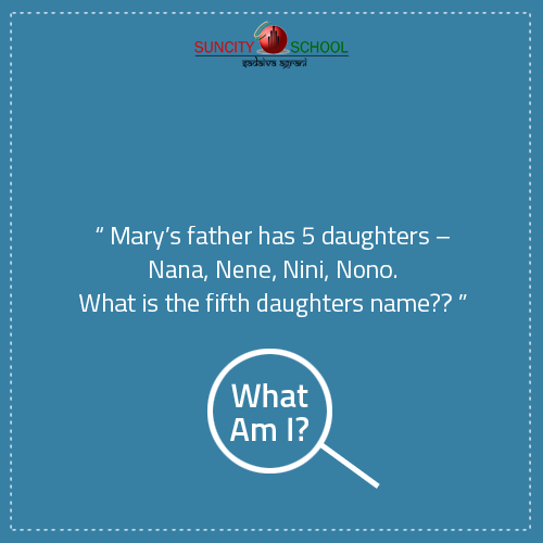 #Riddle: Mary’s father has 5 daughters – Nana, Nene, Nini, Nono. What is the fifth daughters name?