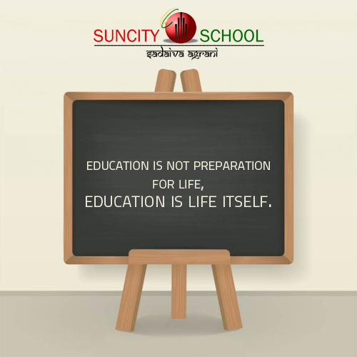 #Education is not preparation for life, #Education is life itself.