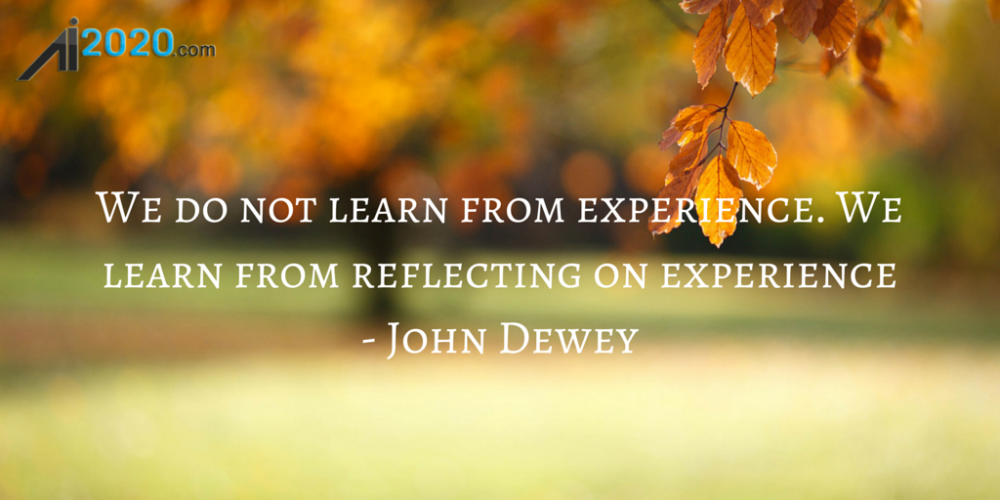 "We do not learn from experience. We learn from reflecting on experience" - John Dewey