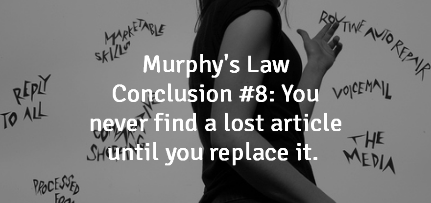 antepaster's tweet photo. Murphy's Law Conclusion #8: You never find a lost article until you replace it. #quote #Muphy's https://t.co/2BISEZNFkK