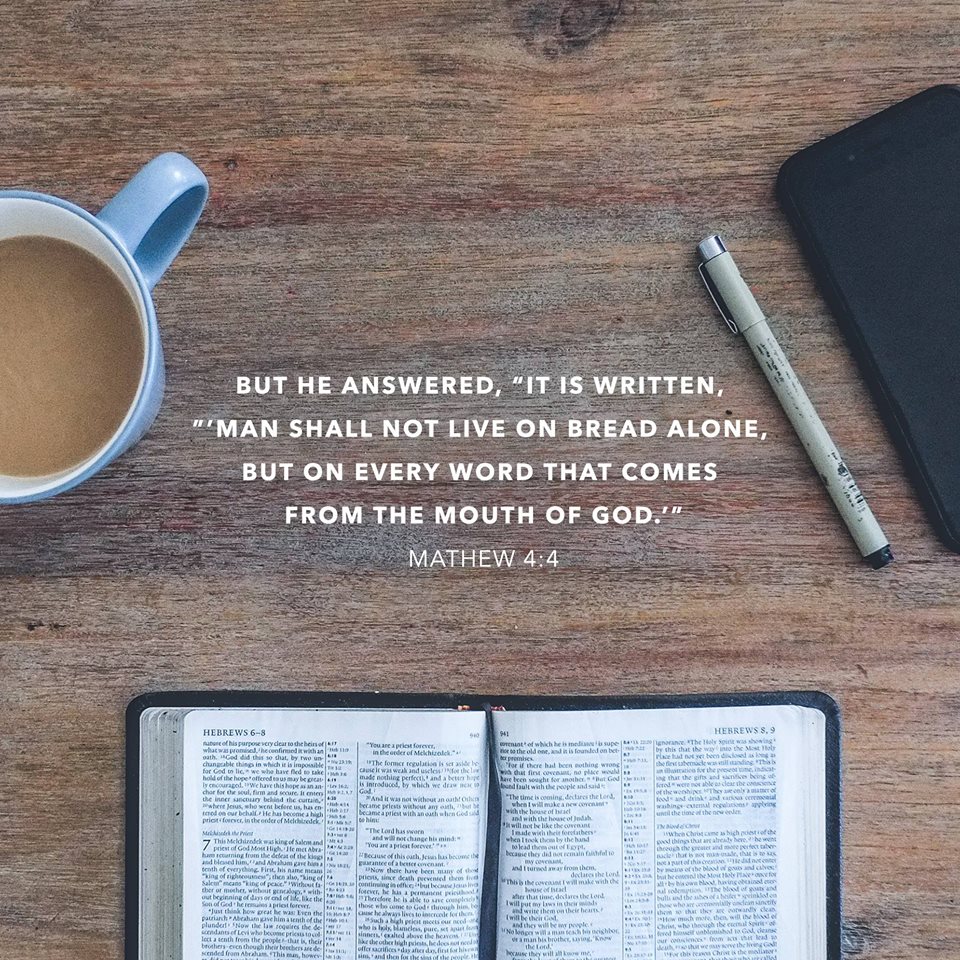 Man shall not live on bread alone, but on every word that comes from the mouth of God.