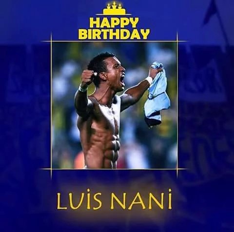Happy birthday to you Luis Nani love you my best player in the world 