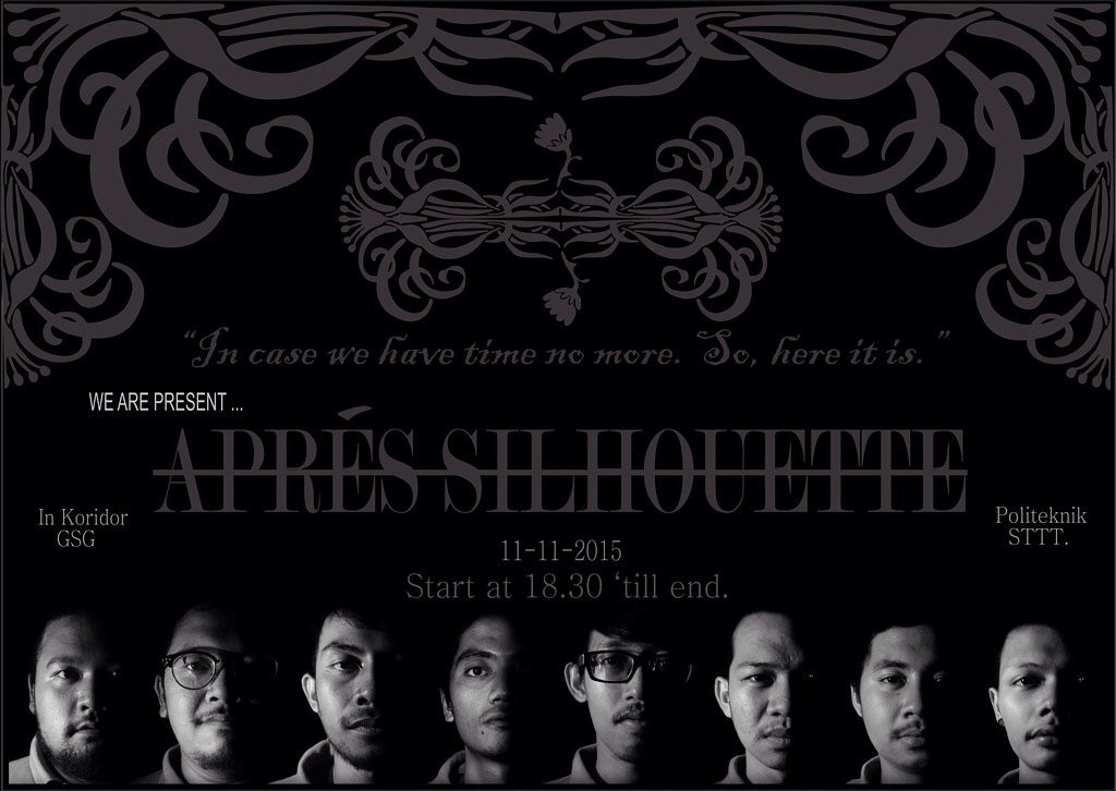 We are present! 
"APRÉS SILHOUETTE" 
11-11-2015|Selasar GSG|18.30-

"In case we have time no more; so, here it is."