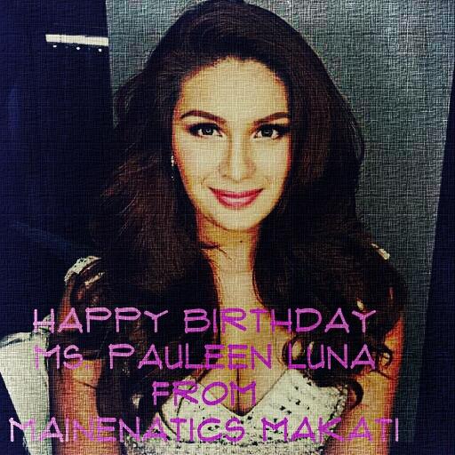 Happy Birthday Ms. Pauleen Luna from MAINEnatics Makati.   