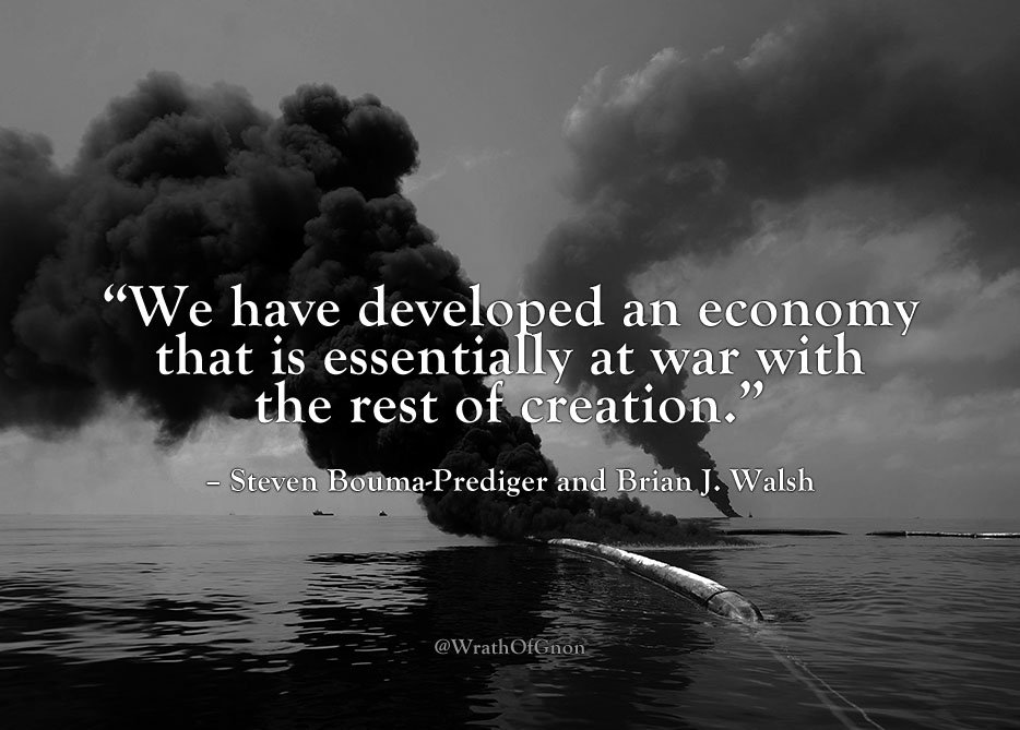 wrathofgnon's tweet image. “We have developed an economy that is essentially at war with the rest of creation.” – S. Bouma-Prediger, B.J. Walsh