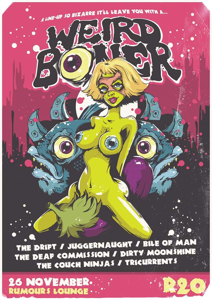 Weird boner. 26th Nov. Stoked. <a href="/JuggernaughtSA/">Juggernaught</a> <a href="/TheDriftSA/">The Drift SA</a> <a href="/bileofman/">Bile of Man</a> <a href="/DirtyMoonshine/">Dirty Moonshine</a> <a href="/CouchNinjasBand/">The Couch Ninjas</a> <a href="/tricurrents/">Tricurrents</a>