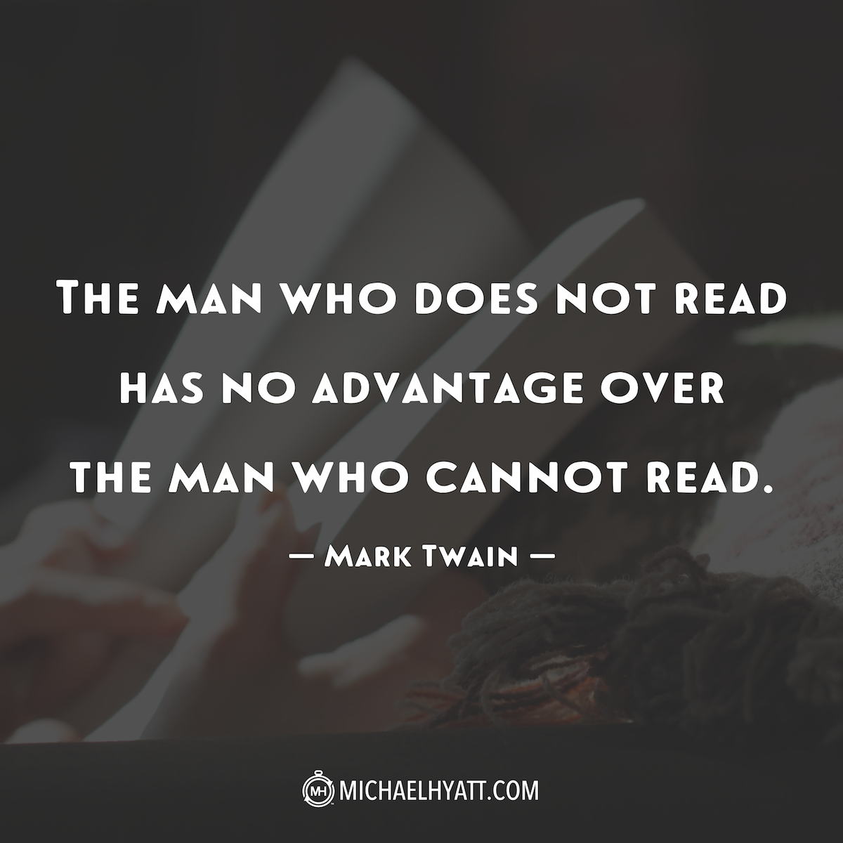 MichaelHyatt's tweet photo. "The man who does not read has no advantage over the man who cannot read." -Mark Twain https://t.co/FAPirdKZHN
