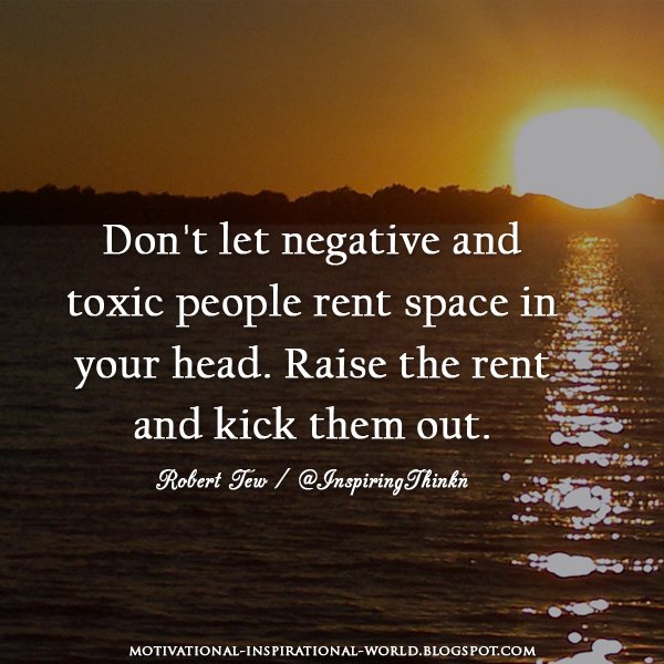 InspiringThinkn's tweet photo. Don't let negative and toxic people rent space in your head. Raise the rent and kick them .. Robert Tew #inspiration https://t.co/RN0gbvwmDb