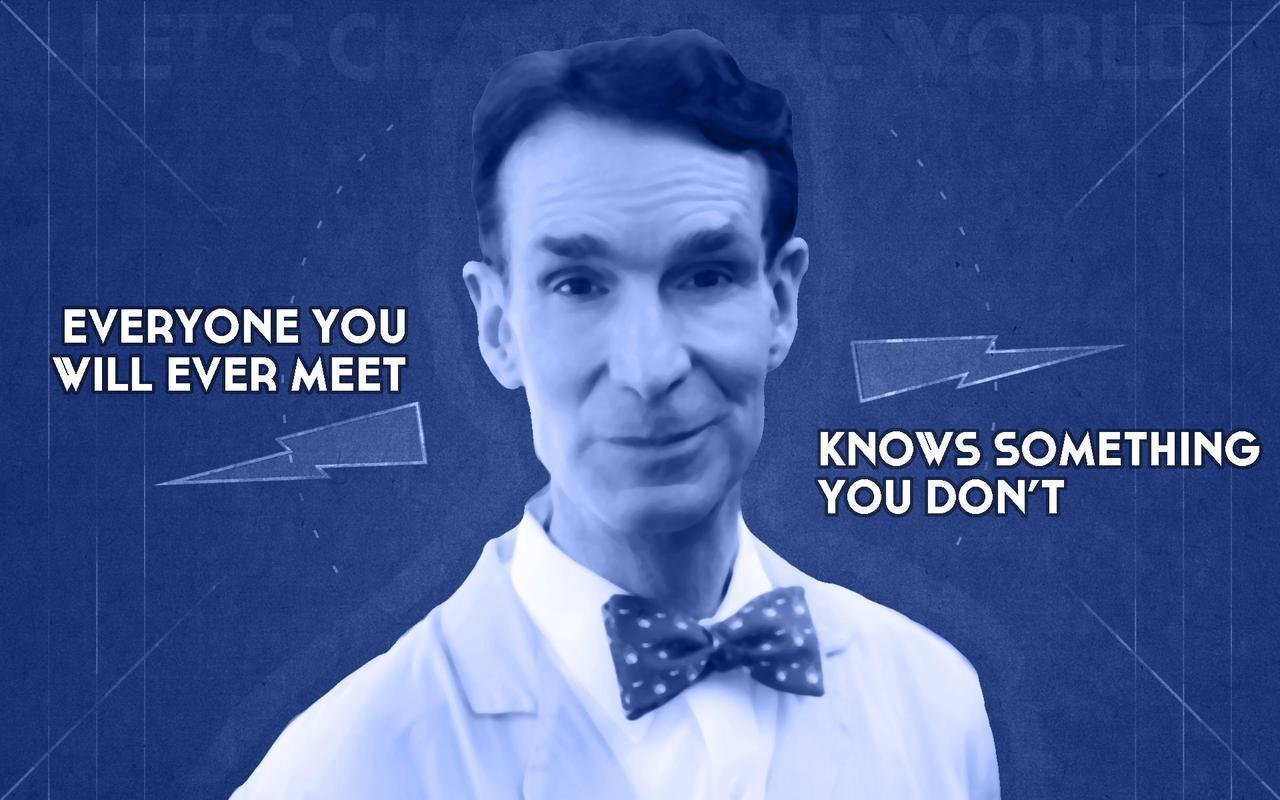 \"Everyone you meet will know something you don\t\" - Happy Birthday Bill Nye 