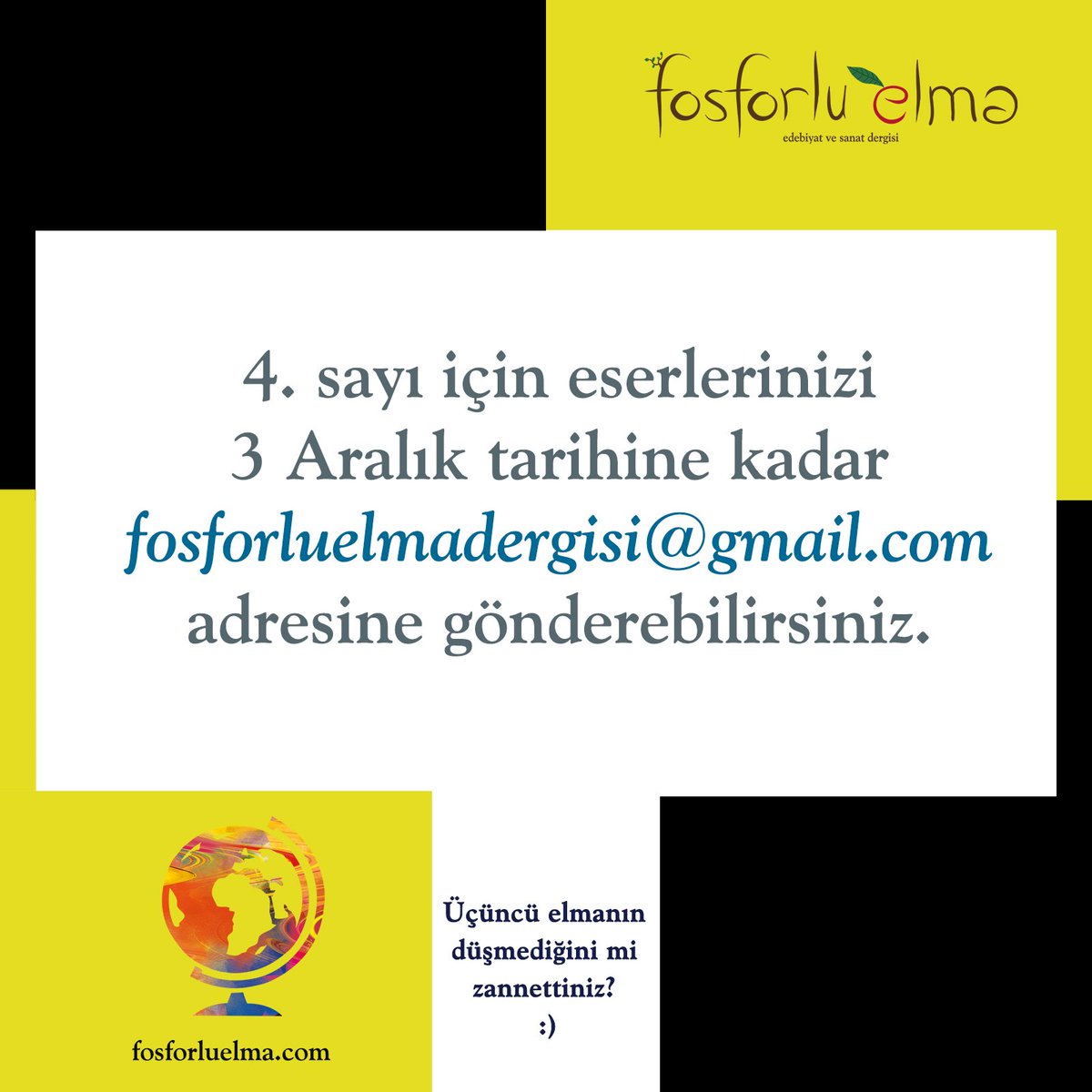 4. sayı için eserlerinizi 3 Aralık tarihine kadar fosforluelmadergisi@gmail.com adresine gönderebilirsiniz :)