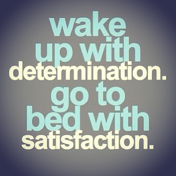 Wake up with #determination. Go to bed with #satisfaction. #MotivationalQuote