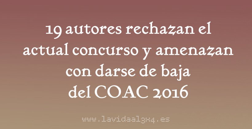 NOTICIA | 19 autores rechazan el actual concurso y amenazan con darse de baja del #COAC2016:
lavidaal3x4.es/19-autores-rec…
