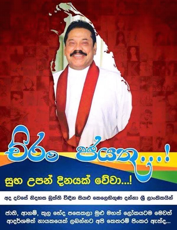 Yours Excellency
PRE: MAHINDA RAJAPAKSA
Very Happy Birthday !
May the Triple Gem
Bless & Protect You Always !!! 