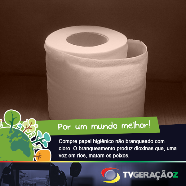 Compre papel higiênico não branqueado com cloro. Este processo produz dioxinas, que matam os peixes.

#TVGZ