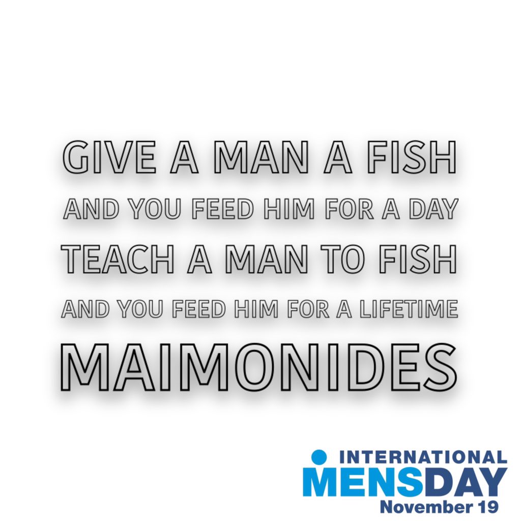 "Give a man a fish and you feed him for a day; teach a man to fish and you feed him for a lifetime." Maimonides