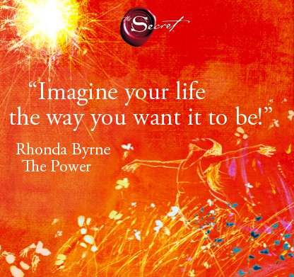 Imagine your life the way you want it to be. #RhondaByrne
