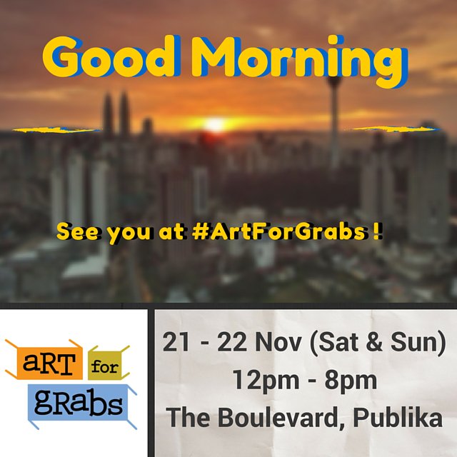 Good morning. See you at #artforgrabs today the Boulevard, Publika 12pm-8pm.