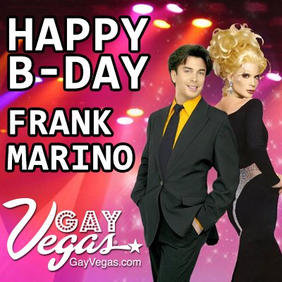 Happy Birthday Frank Marino! Love, Gay Vegas       