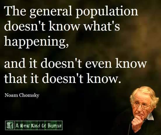 machavelli7's tweet photo. "The general population doesn't know what's happening, and it doesn't even know that it doesn't know."- Noam Chomsky https://t.co/XFZp7lMOk4