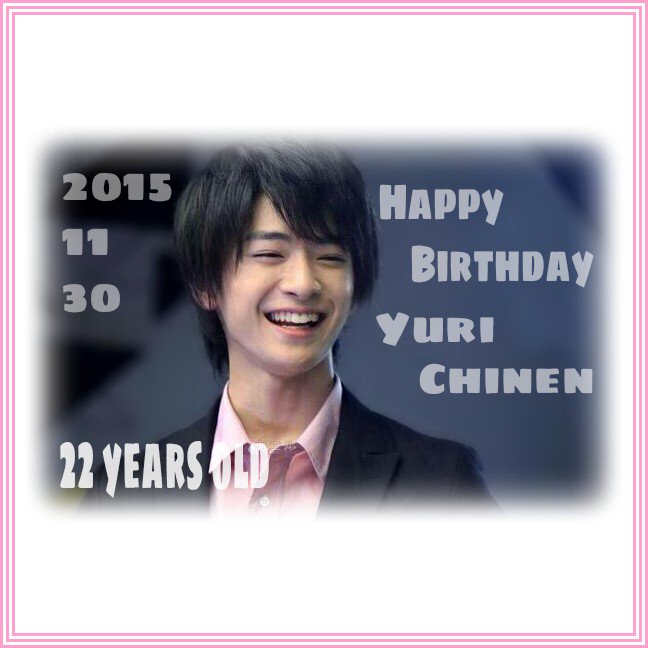 Happy Birthday Yuri Chinen 22 Years old
2015/11/30        2015                   