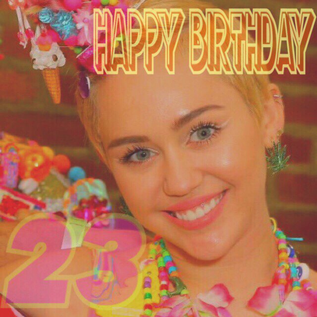 Happy birthday   miley   miley                  !!!    Miley Cyrus 