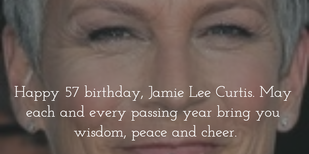 Happy 57 birthday, Do not count the years, but rather count your blessings.
 