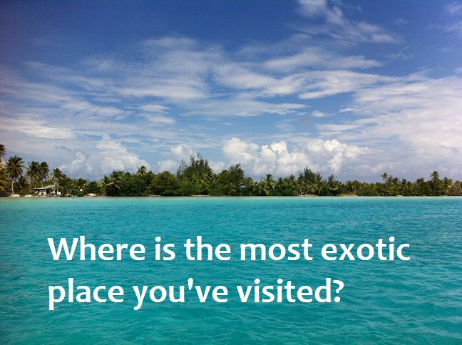 A good question, have you been anywhere #exotic lately? #travel