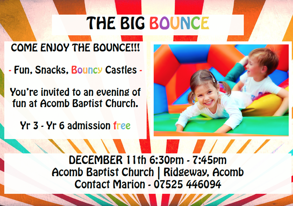 Your invited to the BIG BOUNCE at <a href="/acombbaptist/">Acomb Baptist Church</a> on December 11th from 6:30pm - 7:45pm. yr3 - yr6 free admission.