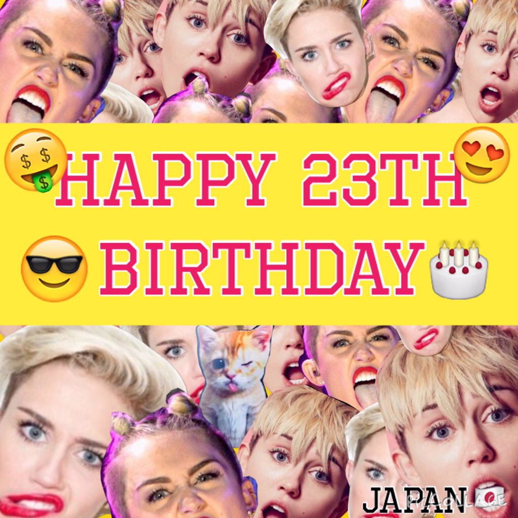 HAPPY BIRTHDAY     MILEY CYRUS     I love you more than anything in the world! 
