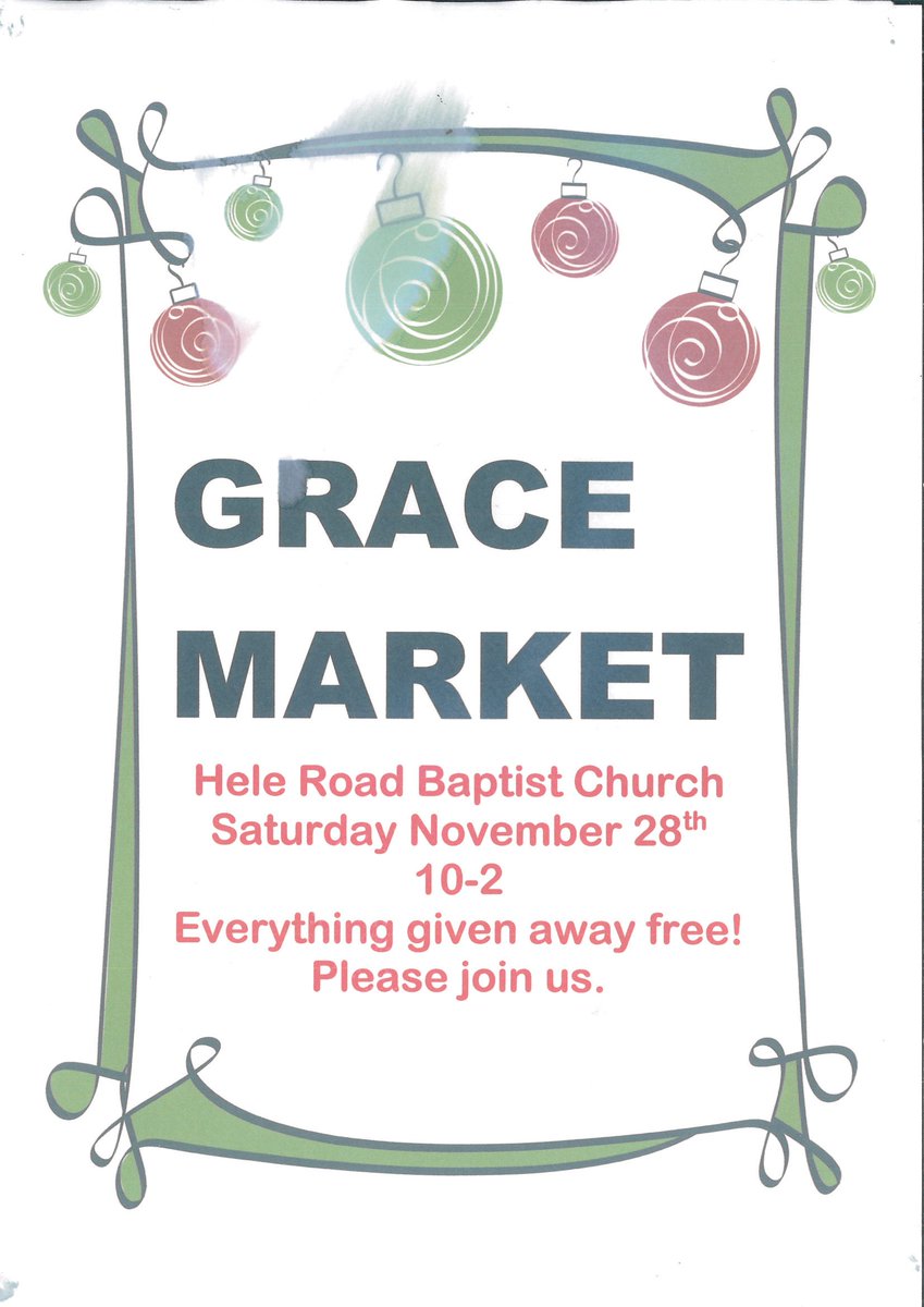 EVERYONE IS WELCOME TO THE GRACE MARKET SATURDAY 28TH NOV AT HELE RD BAPTIST CHURCH TORQUAY FROM 10-2 
its all FREE