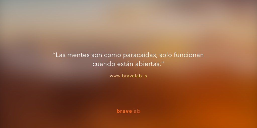 "Las mentes son como paracaídas, solo funcionan cuando están abiertas."