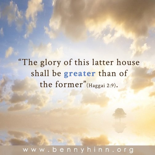 Benny Hinn The Glory Of This Latter House Shall Be Greater Than Of The Former Haggai 2 9 T Co 3bvtbxfrxe Benny Hinn The Glory Of This Latter House Shall Be Greater Than Of The Former Haggai 2 9 T Co 3bvtbxfrxe