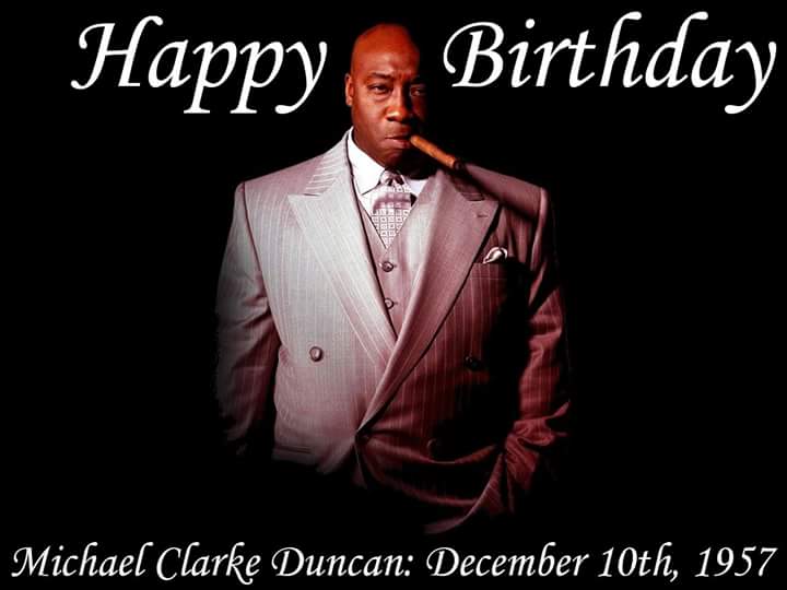 Happy birthday & R I P Michael Clarke Duncan we definitely miss you 