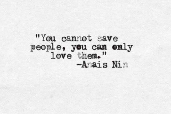 ... save people, you can only #love them. Anais Nin #truth #quotes