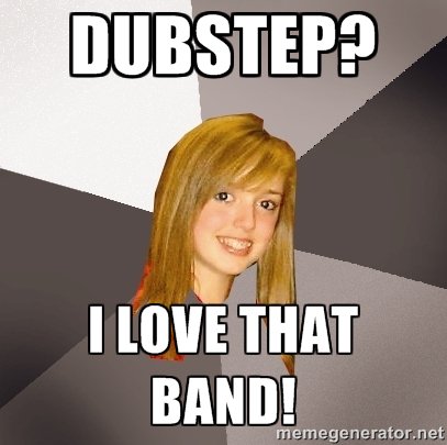 screamameme's tweet photo. Dubstep? I love that band! https://t.co/8KAr68bAv1