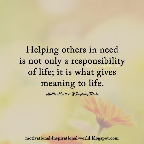 InspiringThinkn's tweet image. Helping others in need is not only a responsibility of life; it is what gives meaning to life. Mollie Marti