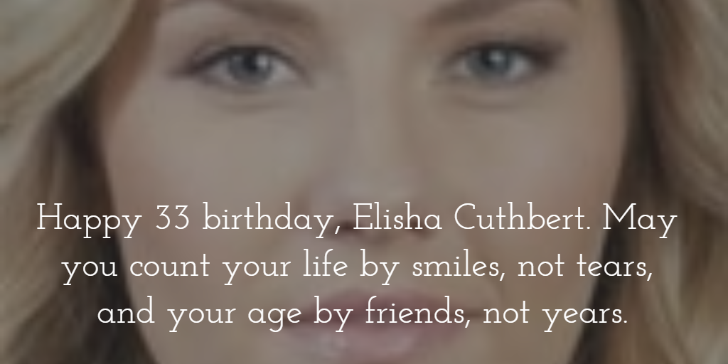Happy 33 birthday, May you continue to become better with each birthday.
 