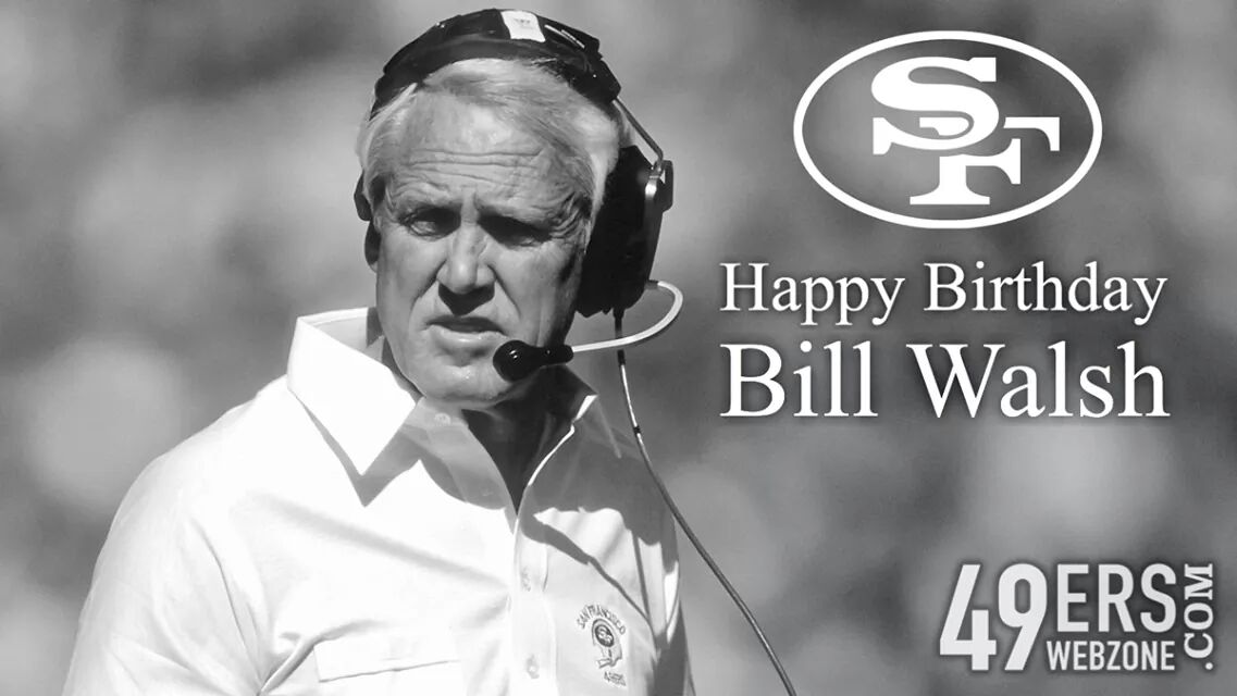 Happy Birthday to the late Bill Walsh. 