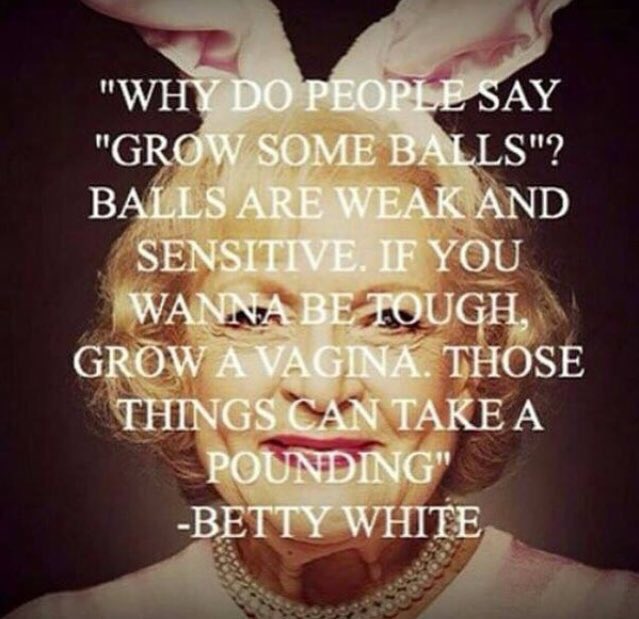 Le vagine..?  Loro  si che possono prendere tante di quelle manganellate.. Betty White https://t.co/