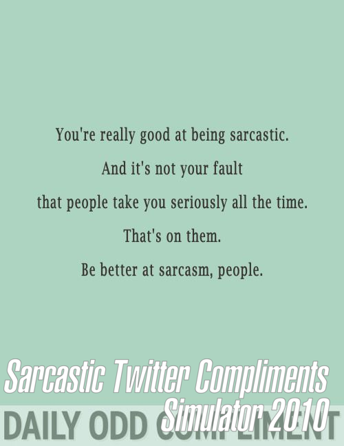 SimGenerator's tweet photo. #SarcasticTwitterCompliments Sarcastic Twitter Compliments Simulator 2010 https://t.co/PArBT7ndqZ